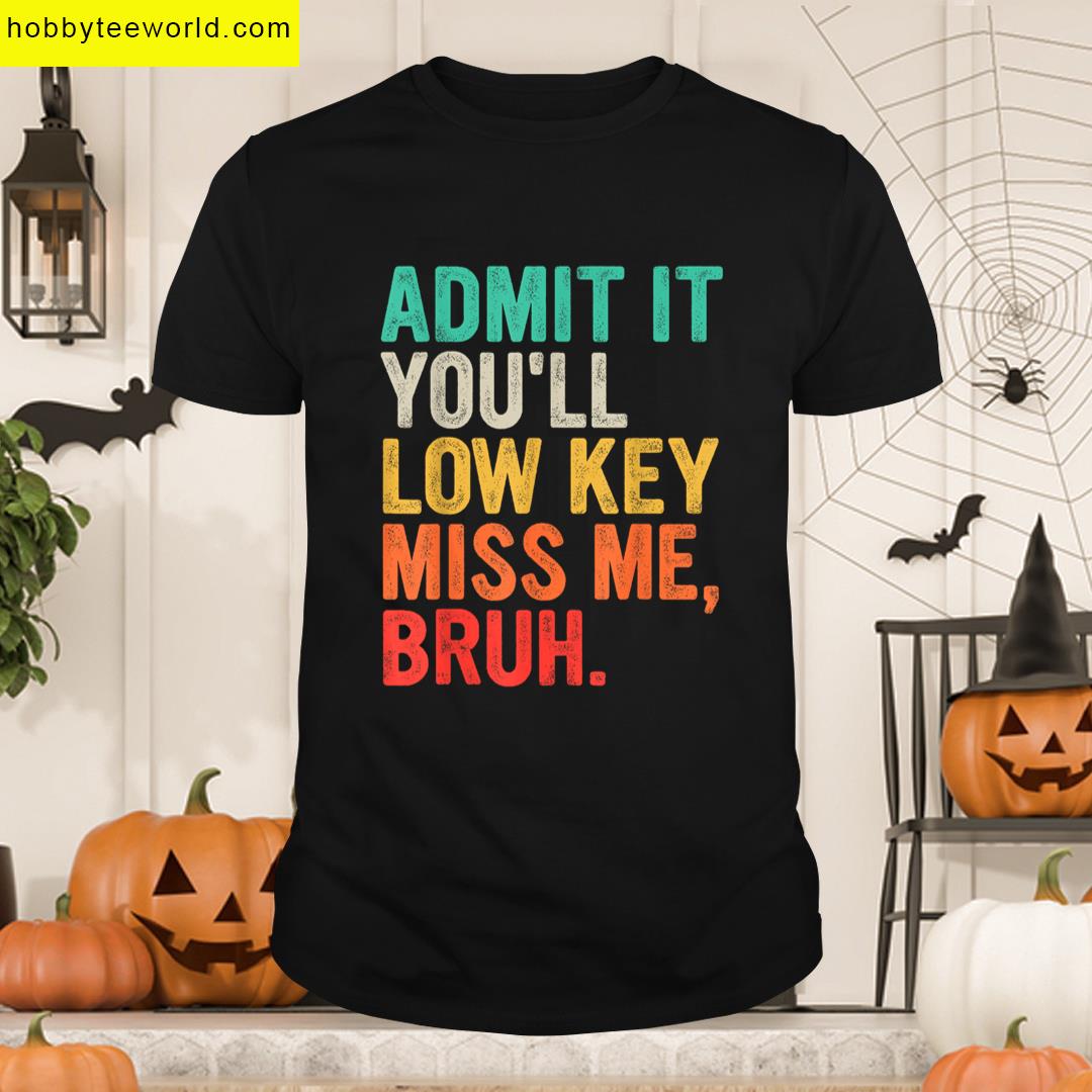 Admit Youll Low Key Miss Bruh Funny Bruh Teacher T-shirt