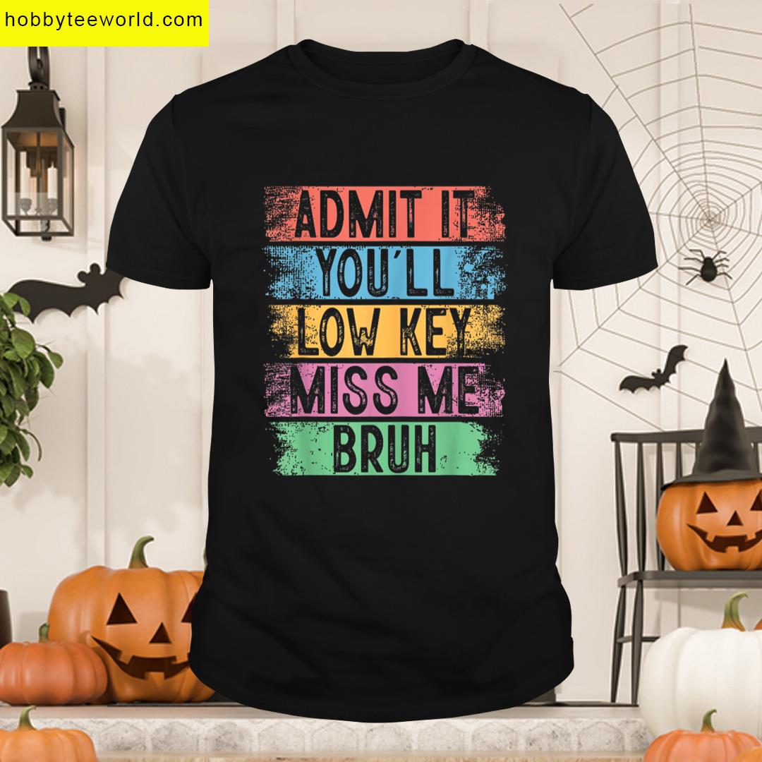Admit Youll Low Key Miss Bruh Teachers T-shirt