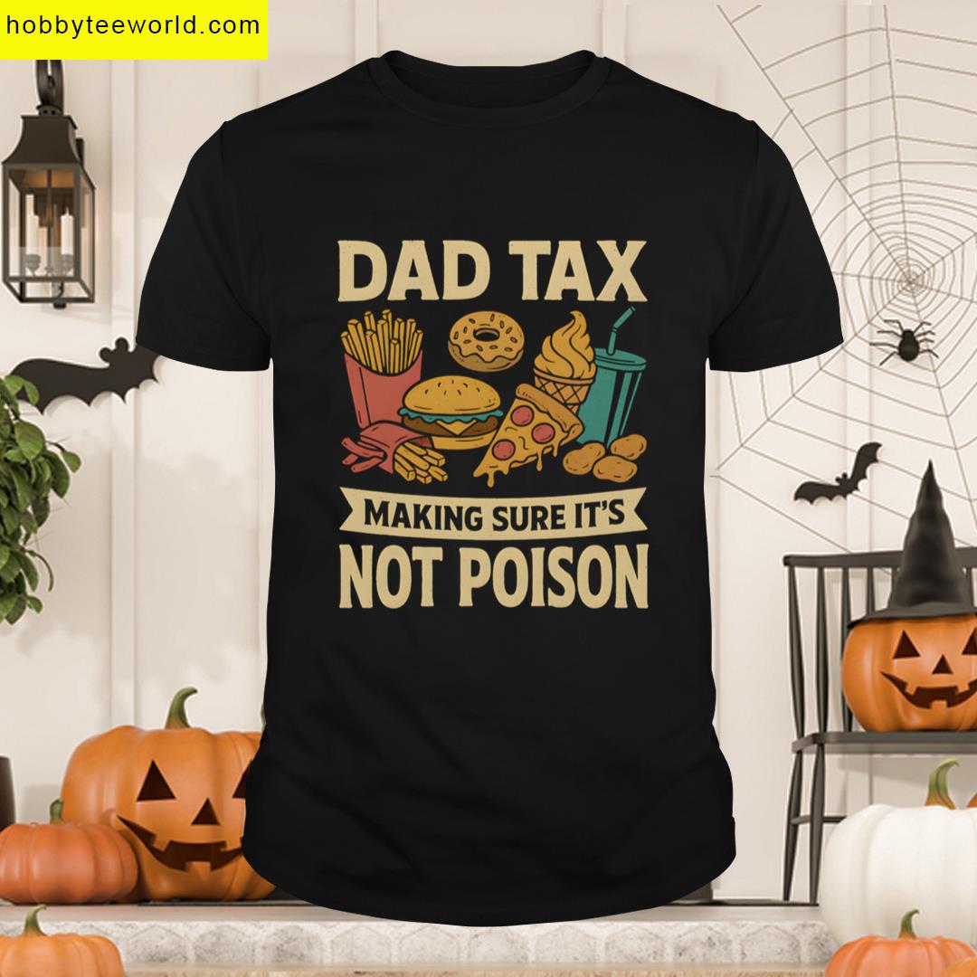 Dad Tax Funny Dad Tax Making Sure Its Not Poison Fathers Day Gift Funny Dad Joke T-shirt