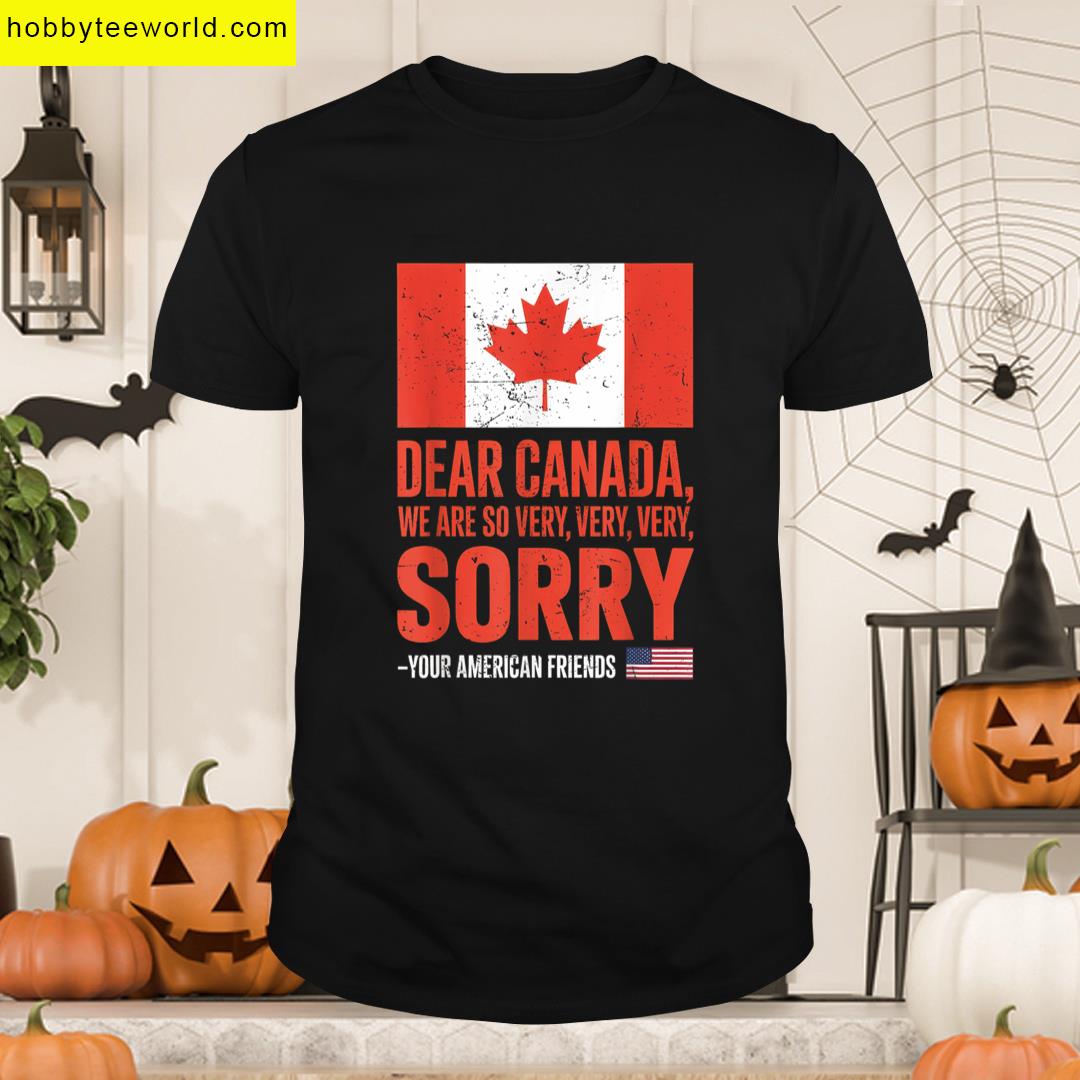 Dear Canada Are Very Very Very Sorry T-shirt