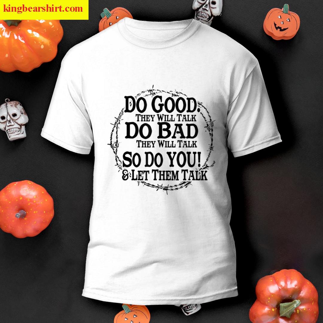Do Good They Will Talk Do Bad They Will Talk Funny Design T-shirt