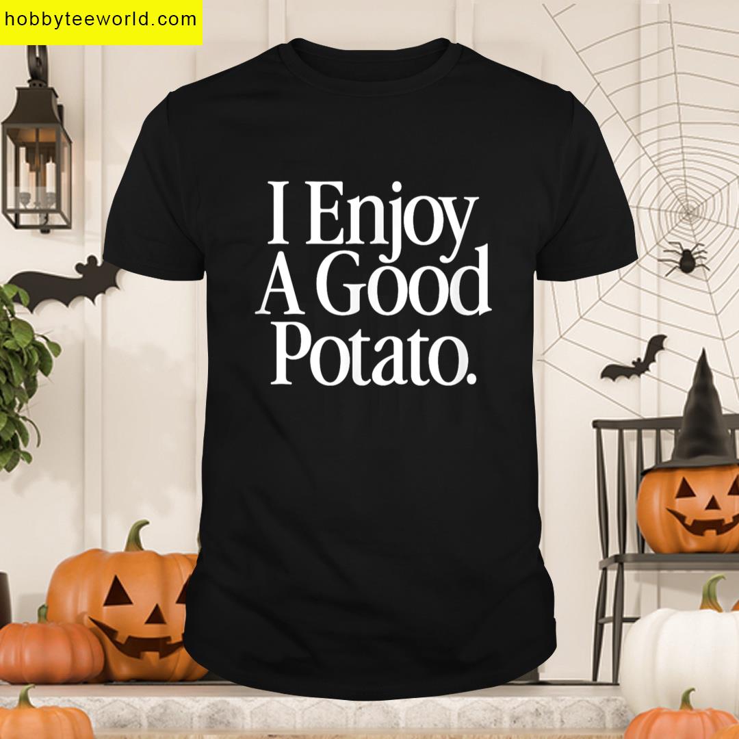 Enjoy Good Potato Funny T-shirt