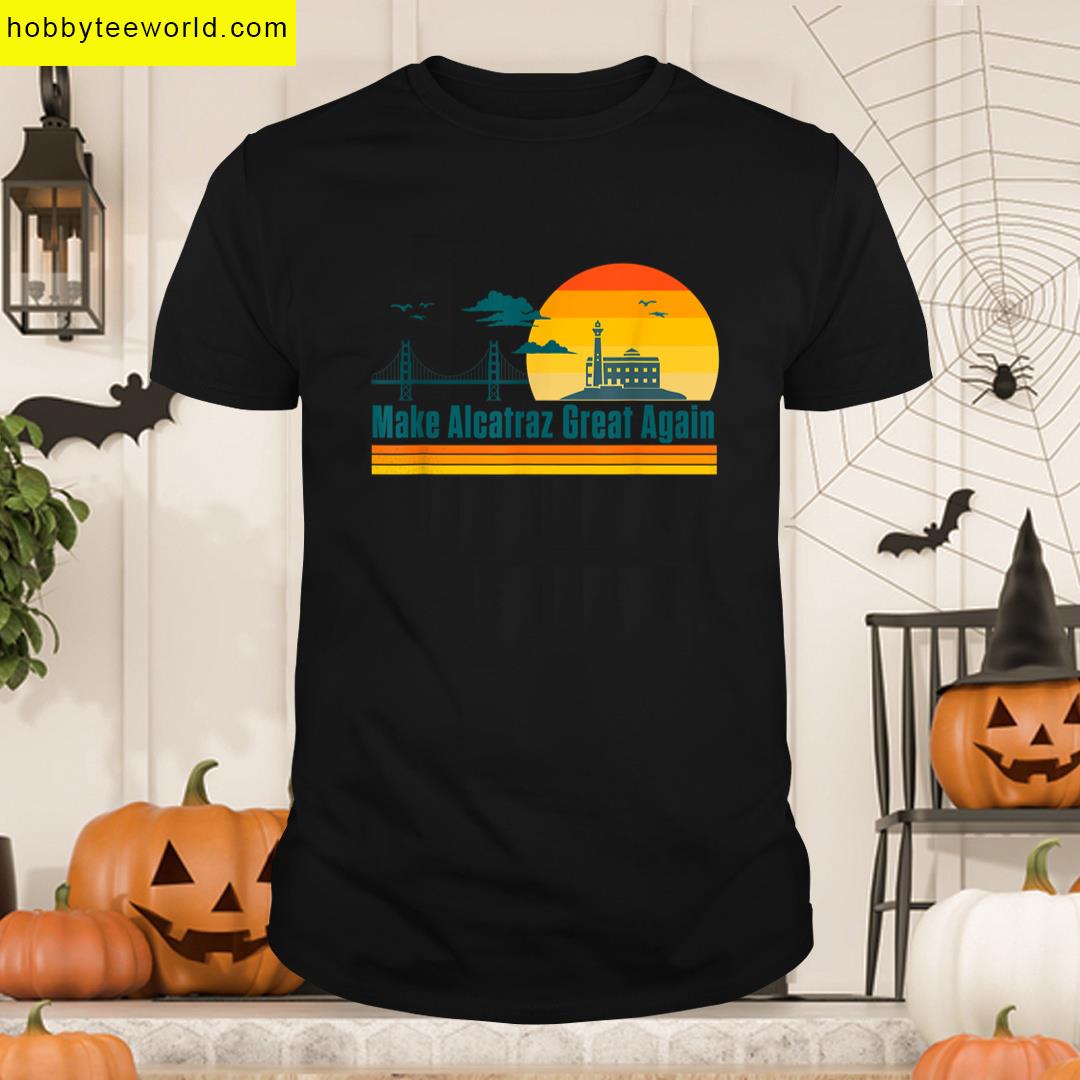Funny Make Alcatraz Great Again Rock Alcatraz Great Again T-shirt