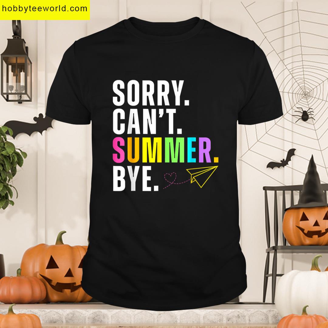 Funny Sorry Cant Summer Bye Teacher Last Day School T-shirt