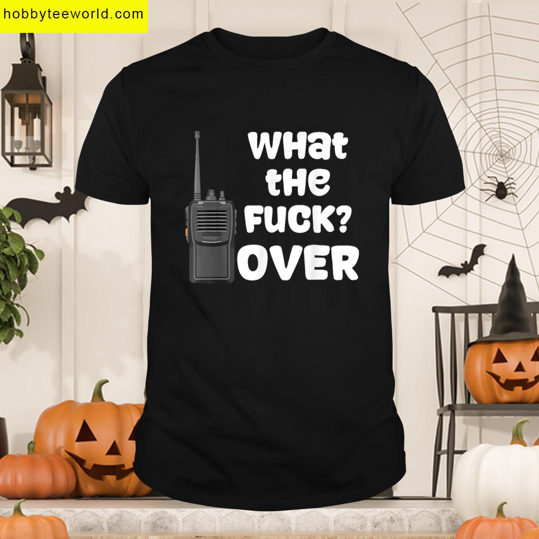 Funny Walkie Talkie Hand Radio What The Fuck Over T-shirt