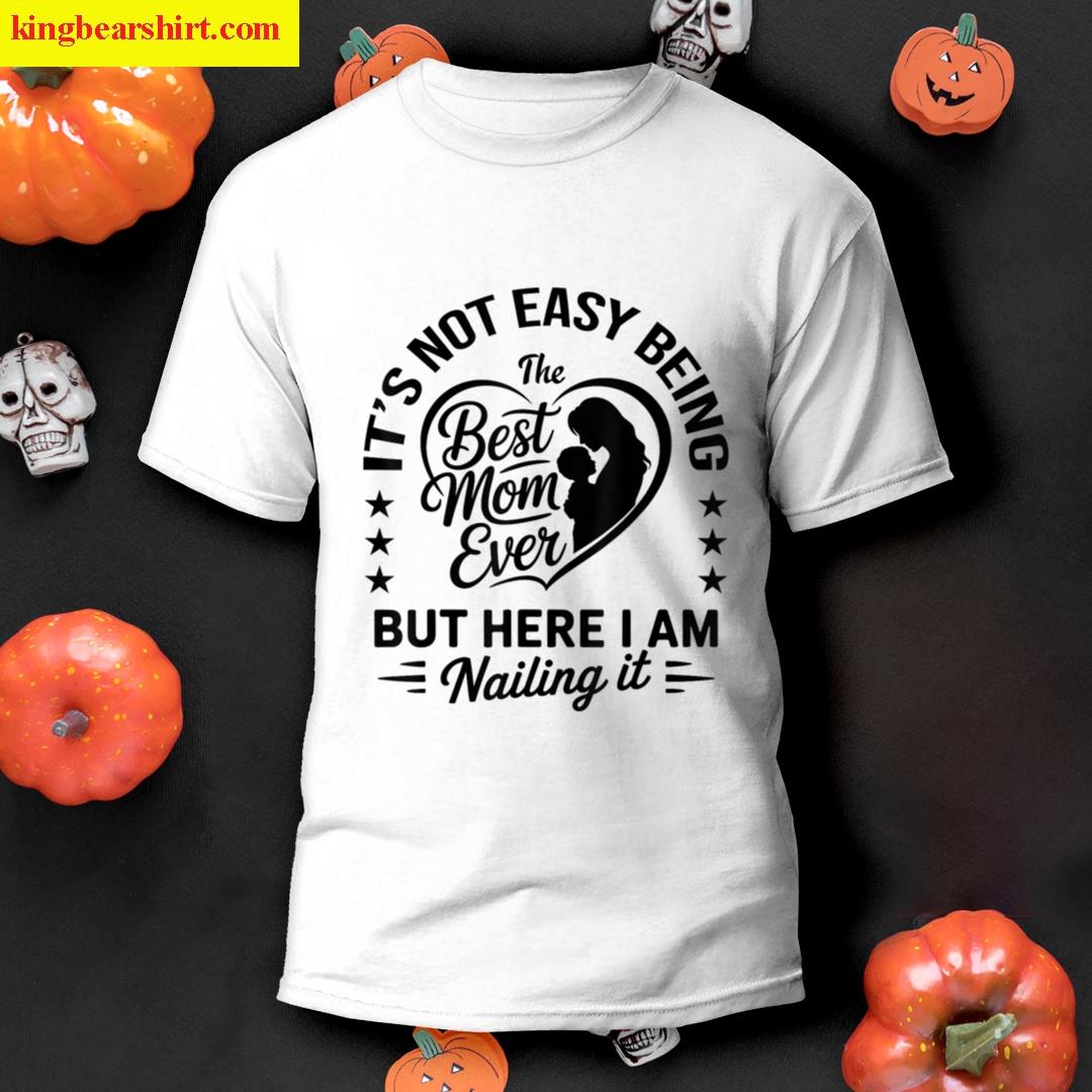 Its Not Easy Being The Best Mom Ever But Here I Am Nailing T-shirt