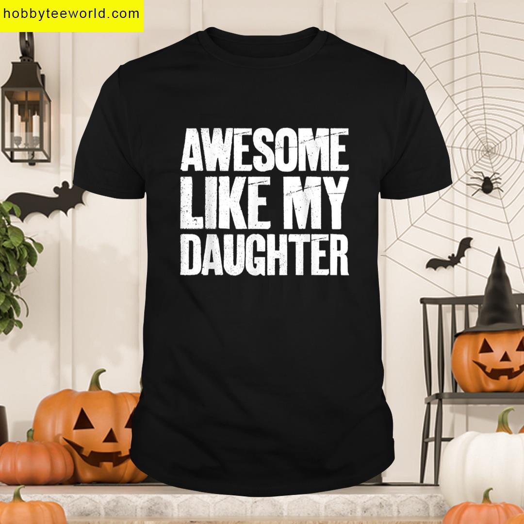 Awesome Like My Daughter Fathers Day Gift T-shirt