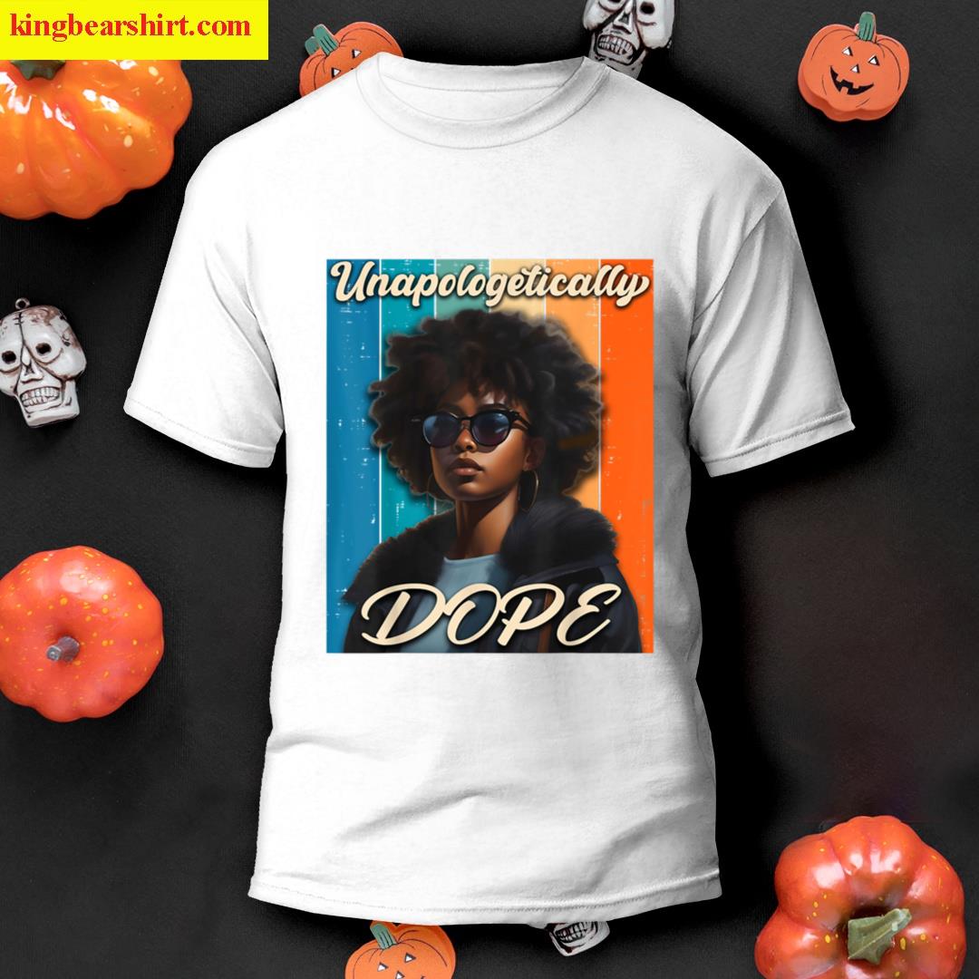 Black Women Unapologetically Dope T-shirt