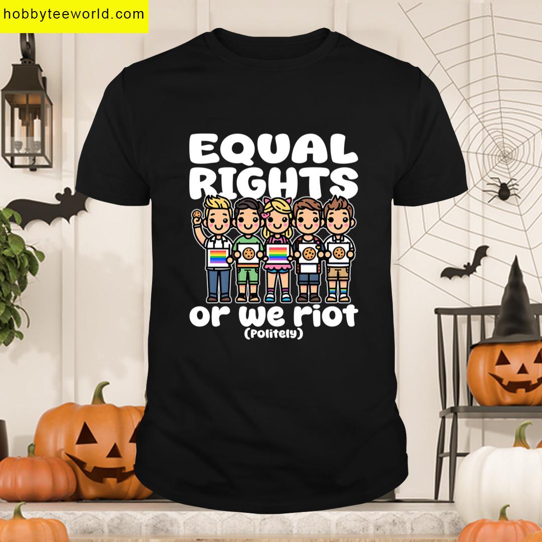 Equal Rights Or We Riot Politely T-shirt