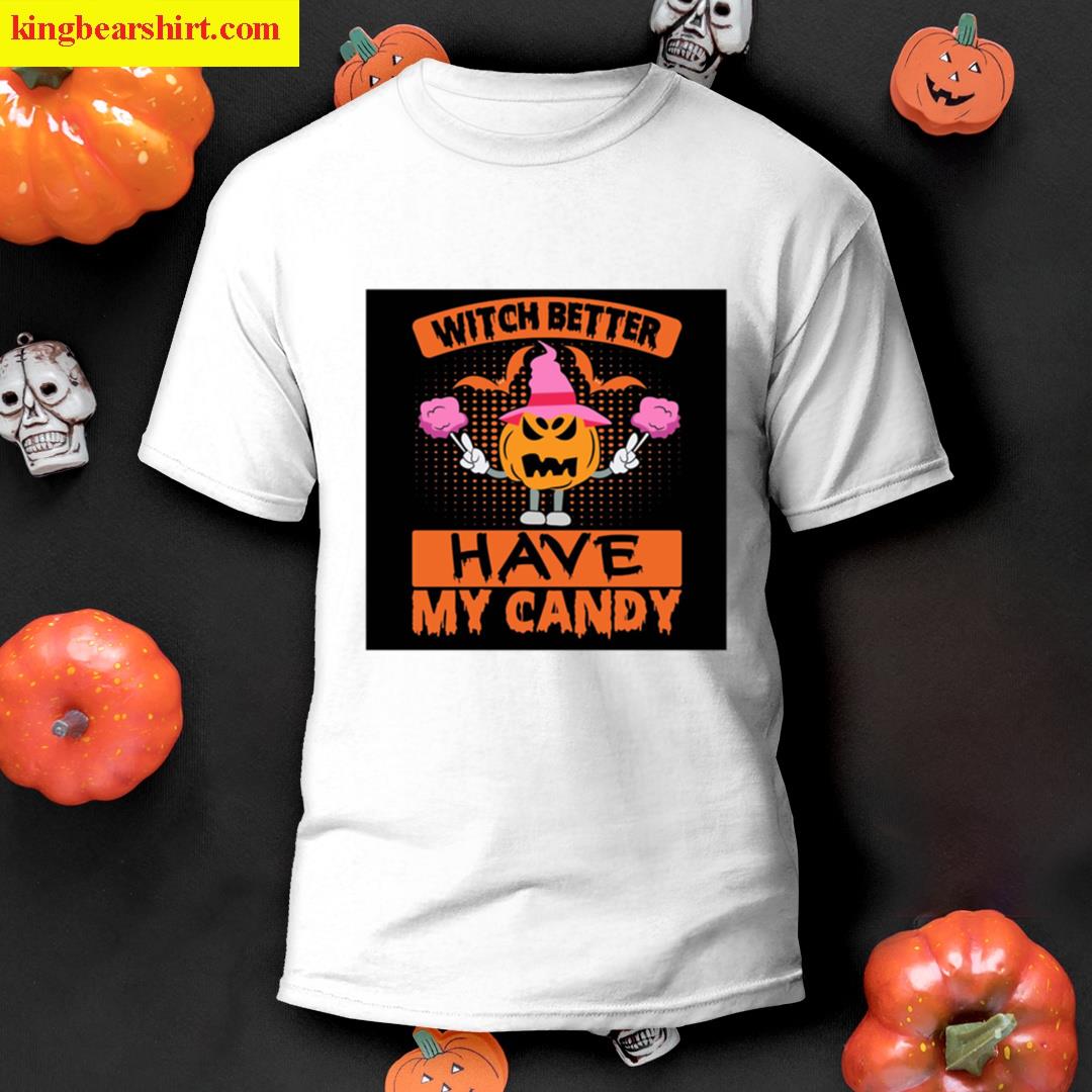 Witch Better Have My Candy T-shirt