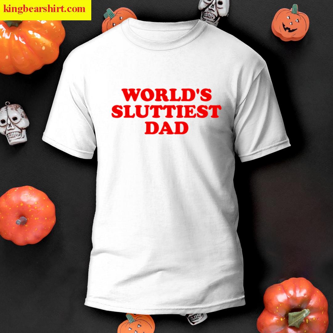 Worlds Sluttiest Dad T-shirt