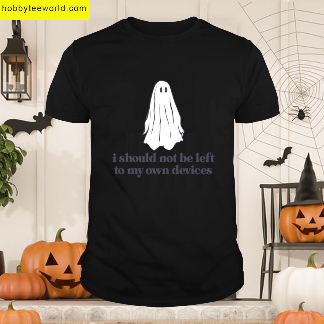 I Should Not Be Left To My Own Devices T-shirt
