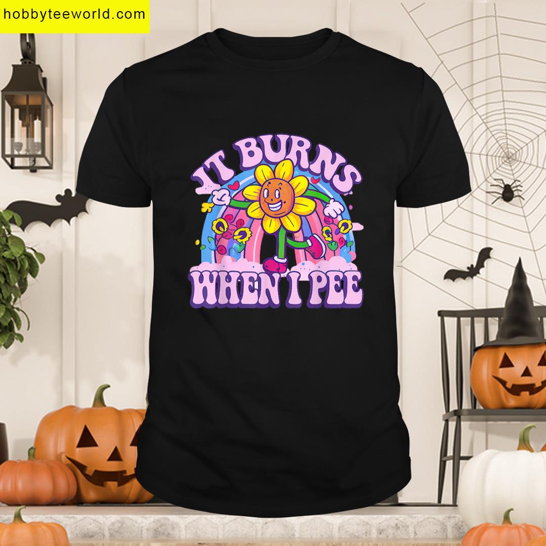 It Burns When I Pee Funny Oddly Specific Dank Meme T-shirt