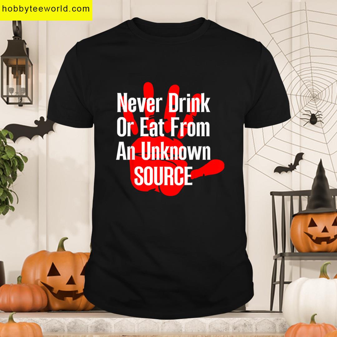 Never Drink Or Eat From Unknown Source Funny Saying T-shirt