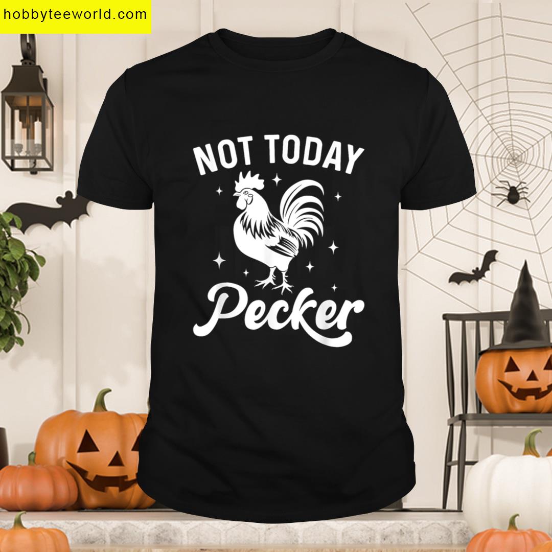 Not Today Pecker Funny Rooster Chicken Lover Humor Saying T-shirt