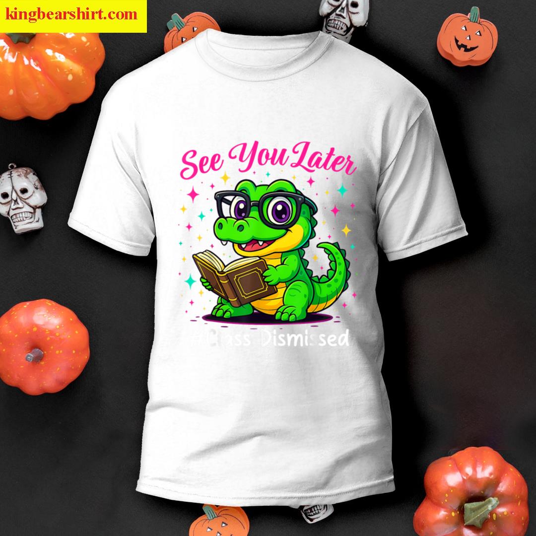 See You Later Alligator Class Dismissed Teacher Girl Kids T-shirt