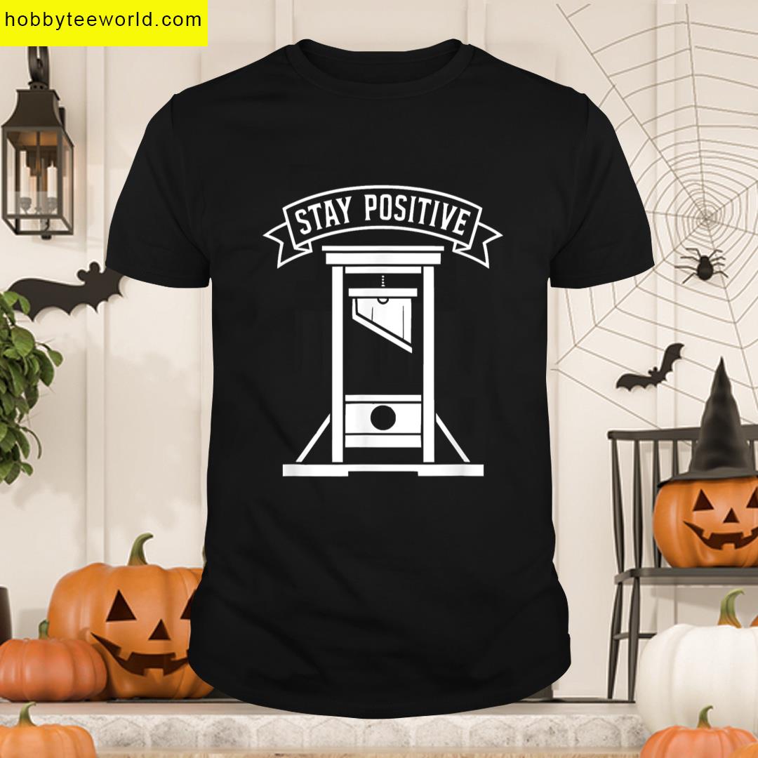 Stay Positive Guillotine Dark Humor Sarcastic Meme T-shirt