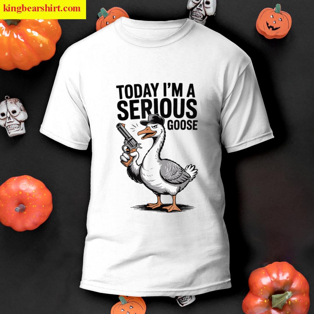 Today Im A Serious Goose Funny Goose With Gun Goose Lovers T-shirt