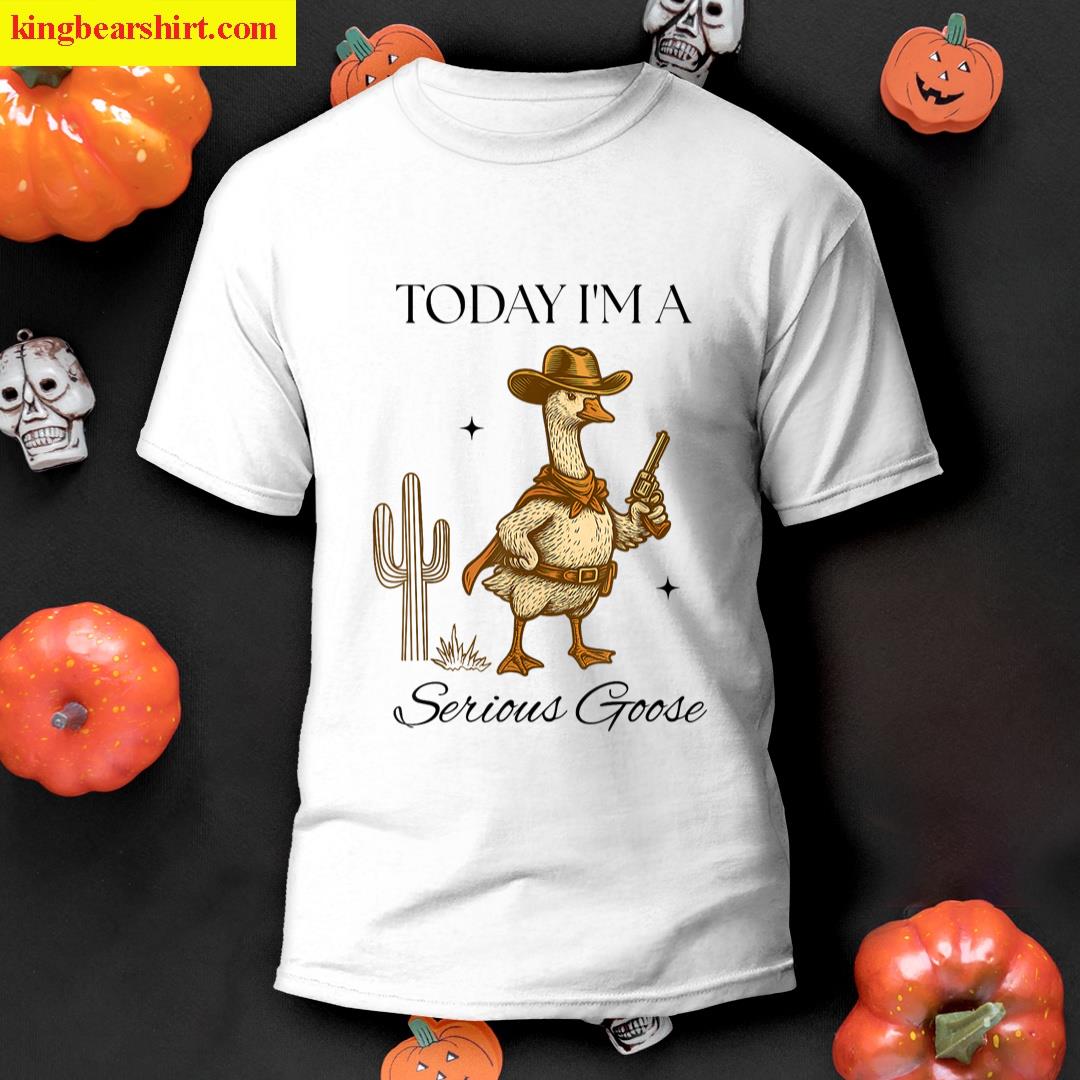 Today Im A Serious Goose Lovers Goose With Pistol Cowboy T-shirt