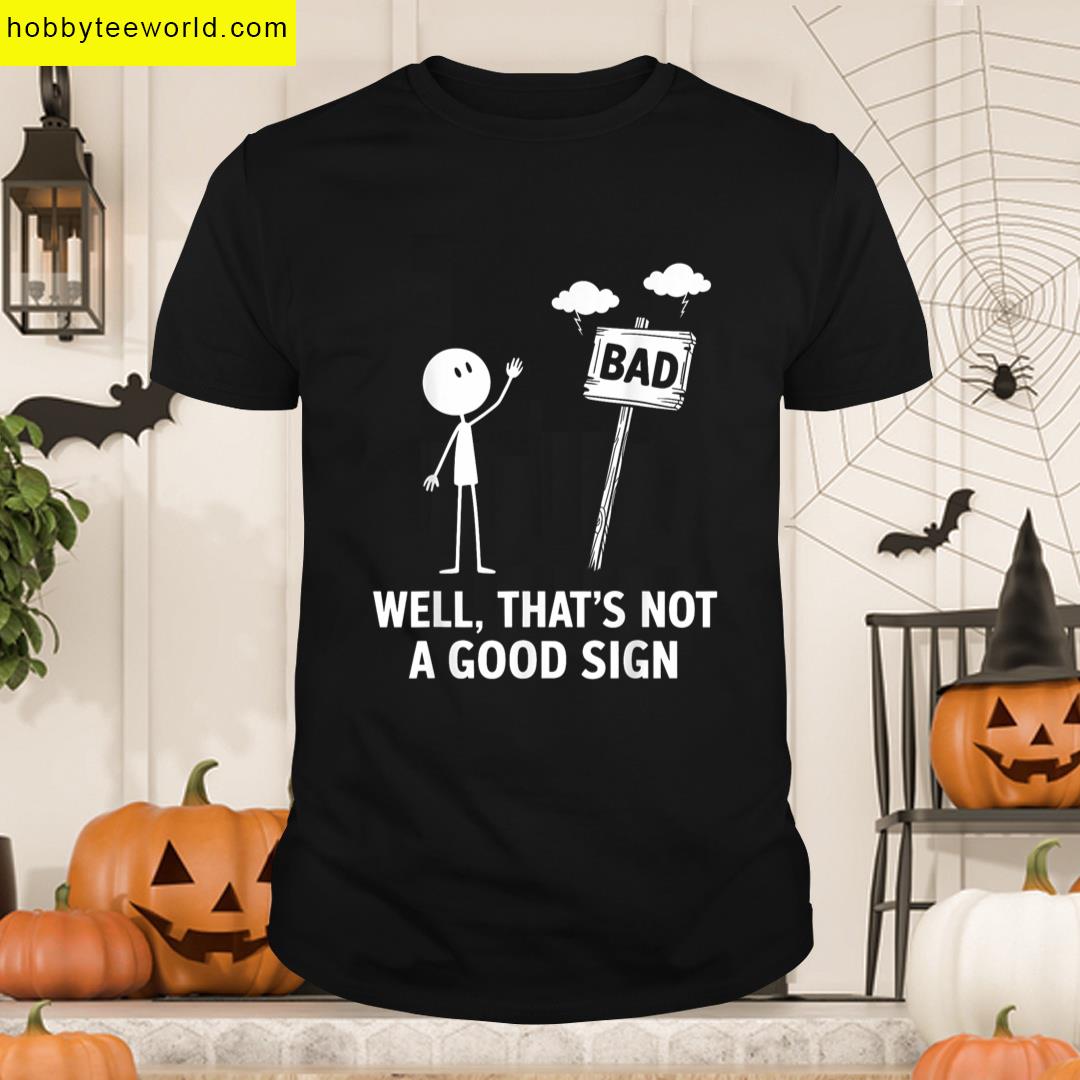 Well Thats Not A Good Sign Funny Dry Mood Meme Graphic T-shirt