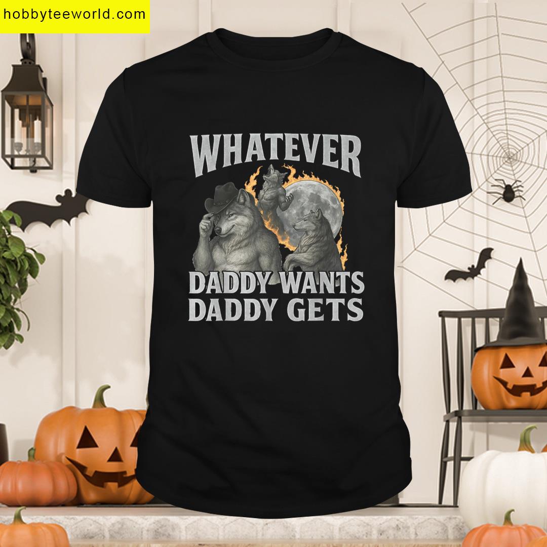 Whatever Daddy Wants Daddy Gets Funny Werewolf Meme Bootleg T-shirt