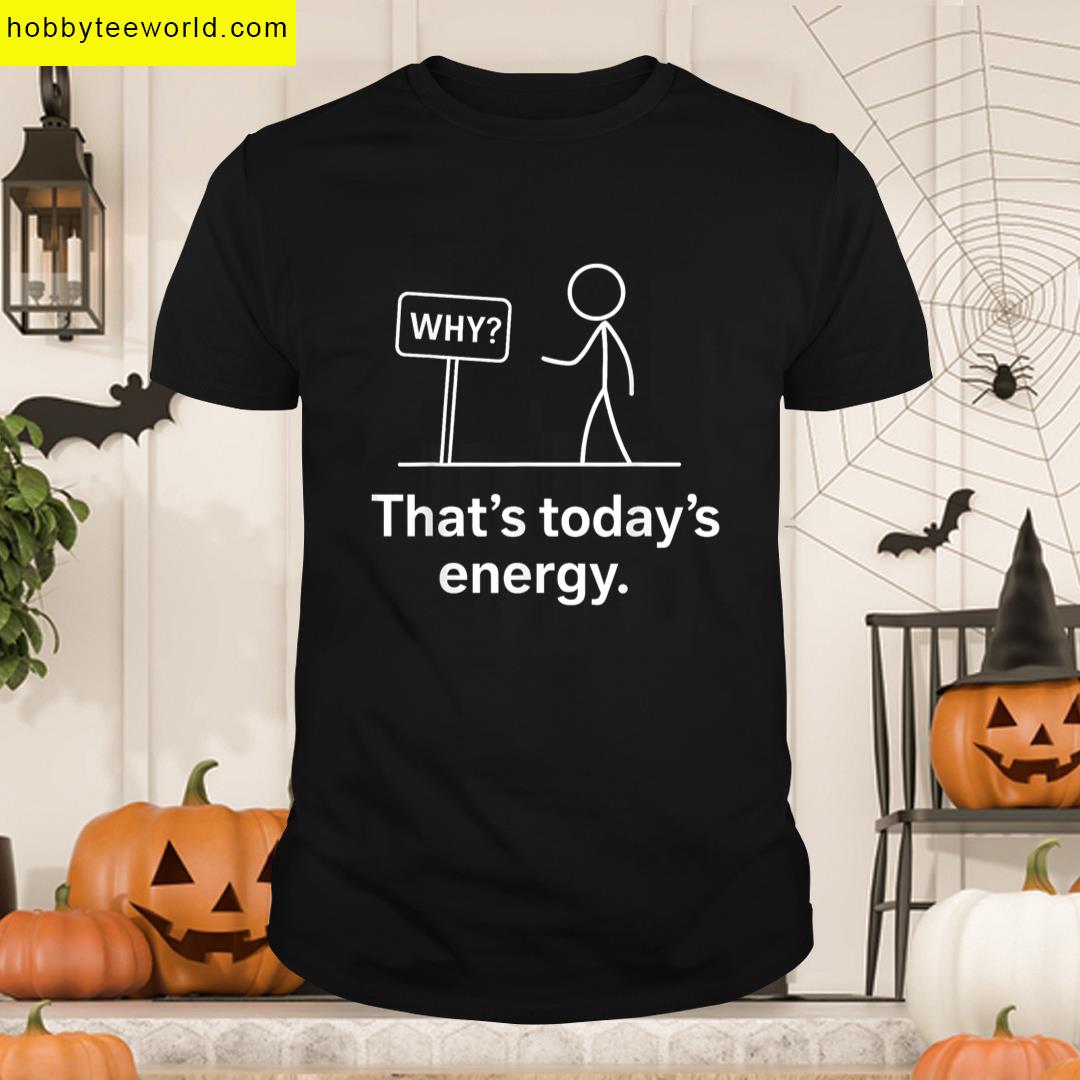 Why Thats Todays Energy Sarcastic Minimalist Meme T-shirt