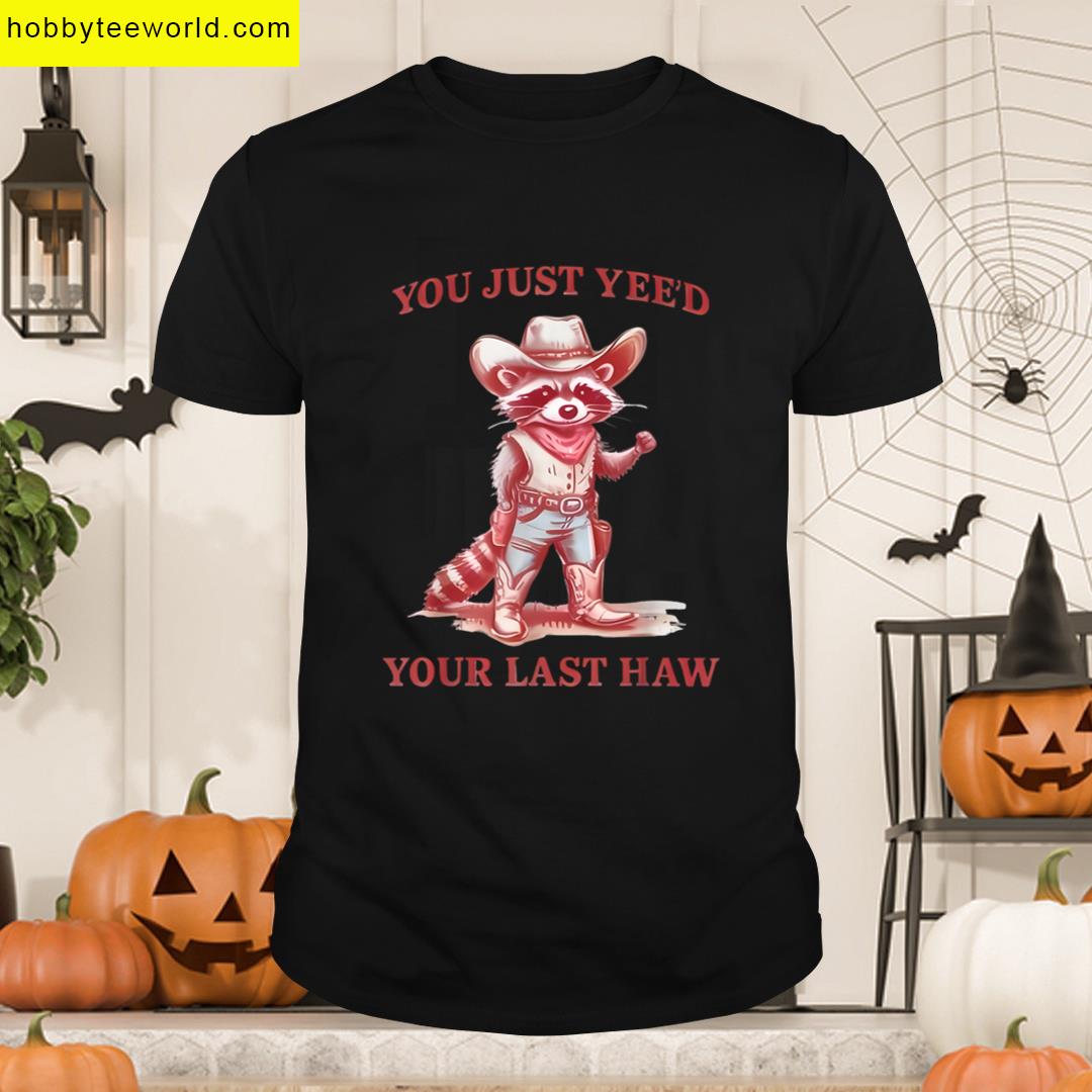 You Just Yeed Your Last Haw Partner Raccoon Cowboy T-shirt