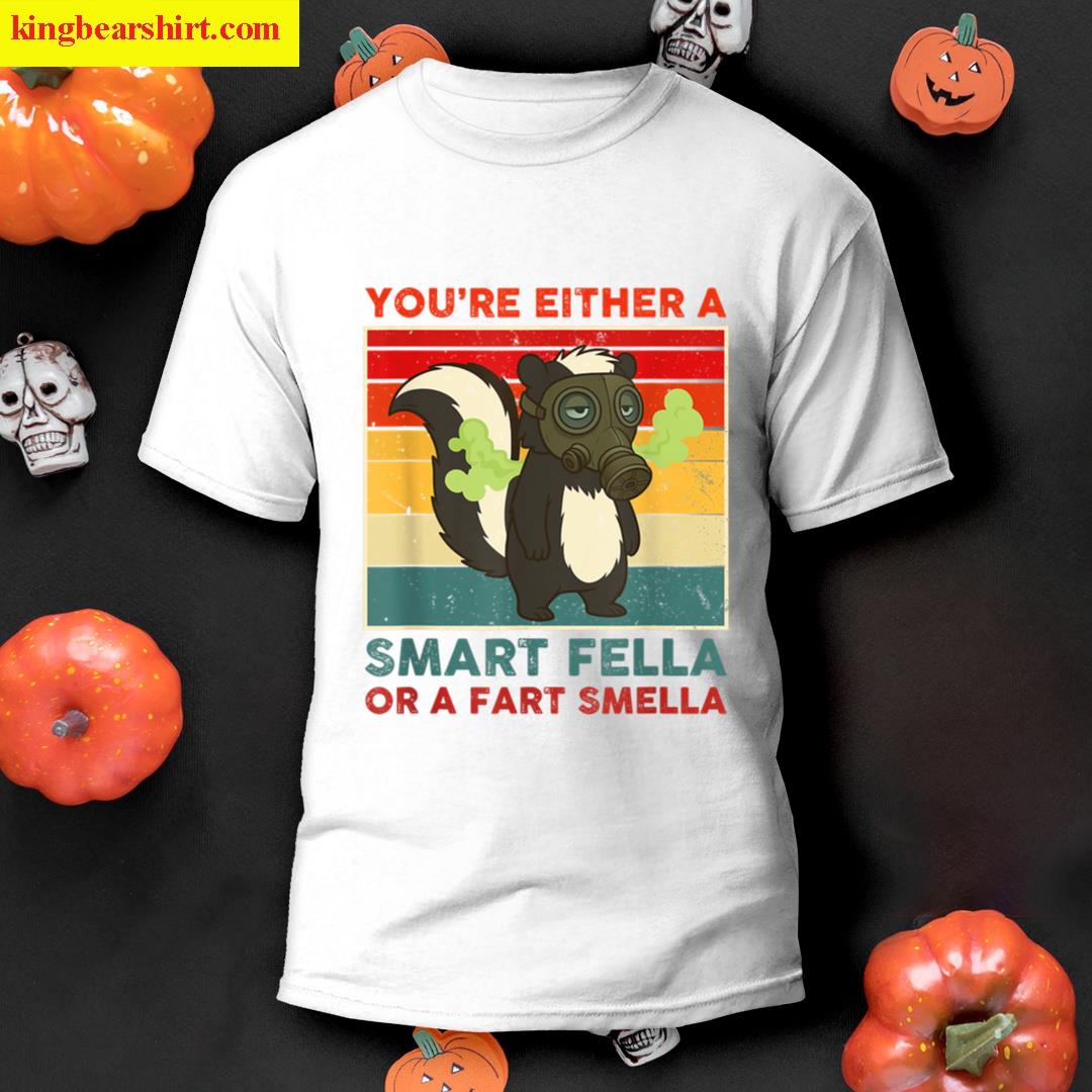Youre Either A Smart Fella Or A Fart Smella Funny Skunk T-shirt
