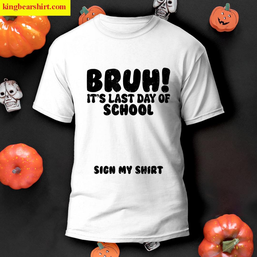 Bruh Its Last Day Of School Sign My Student Signature T-shirt