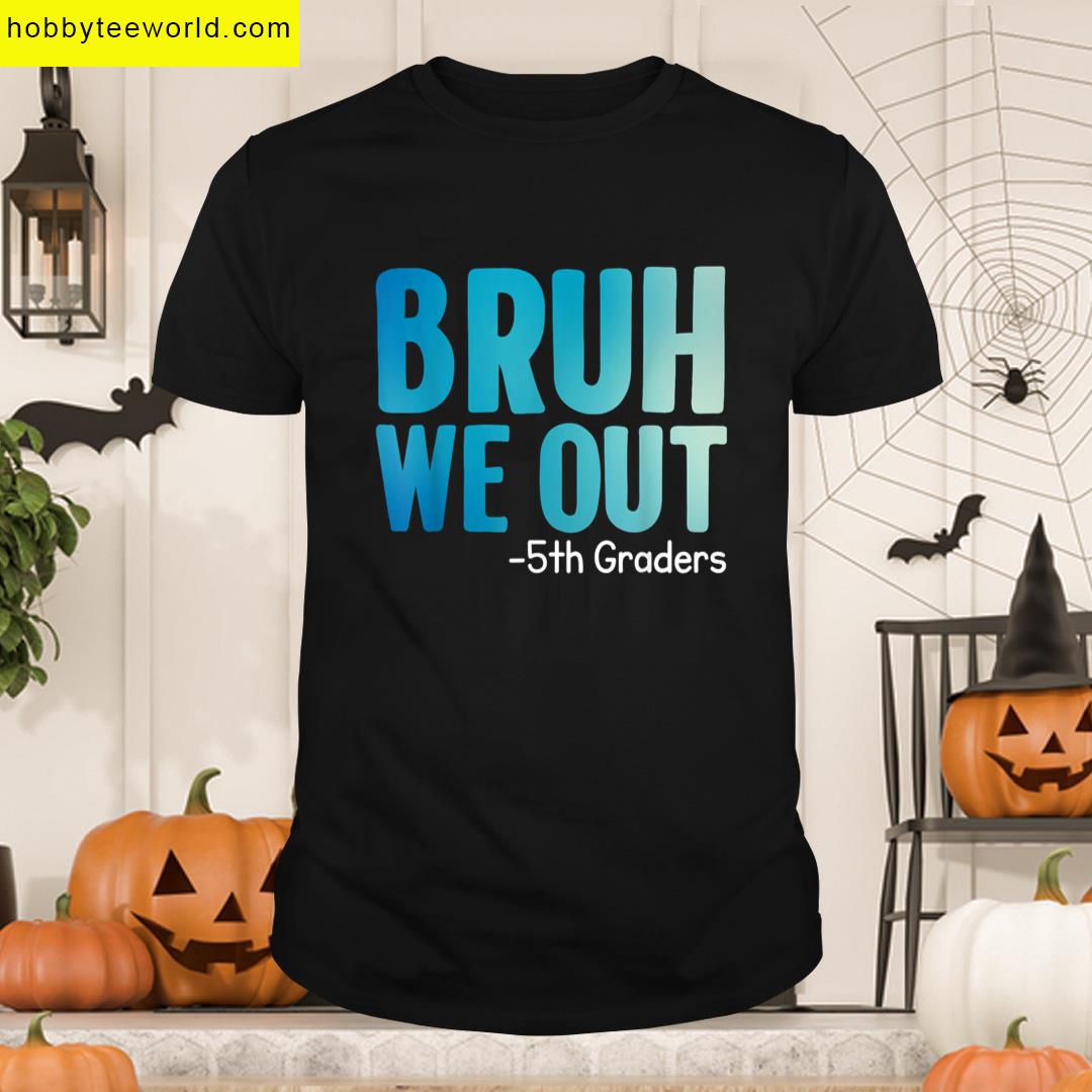 Bruh We Out 5th Graders Fifth Grade Graduation Class Of 2025 T-shirt