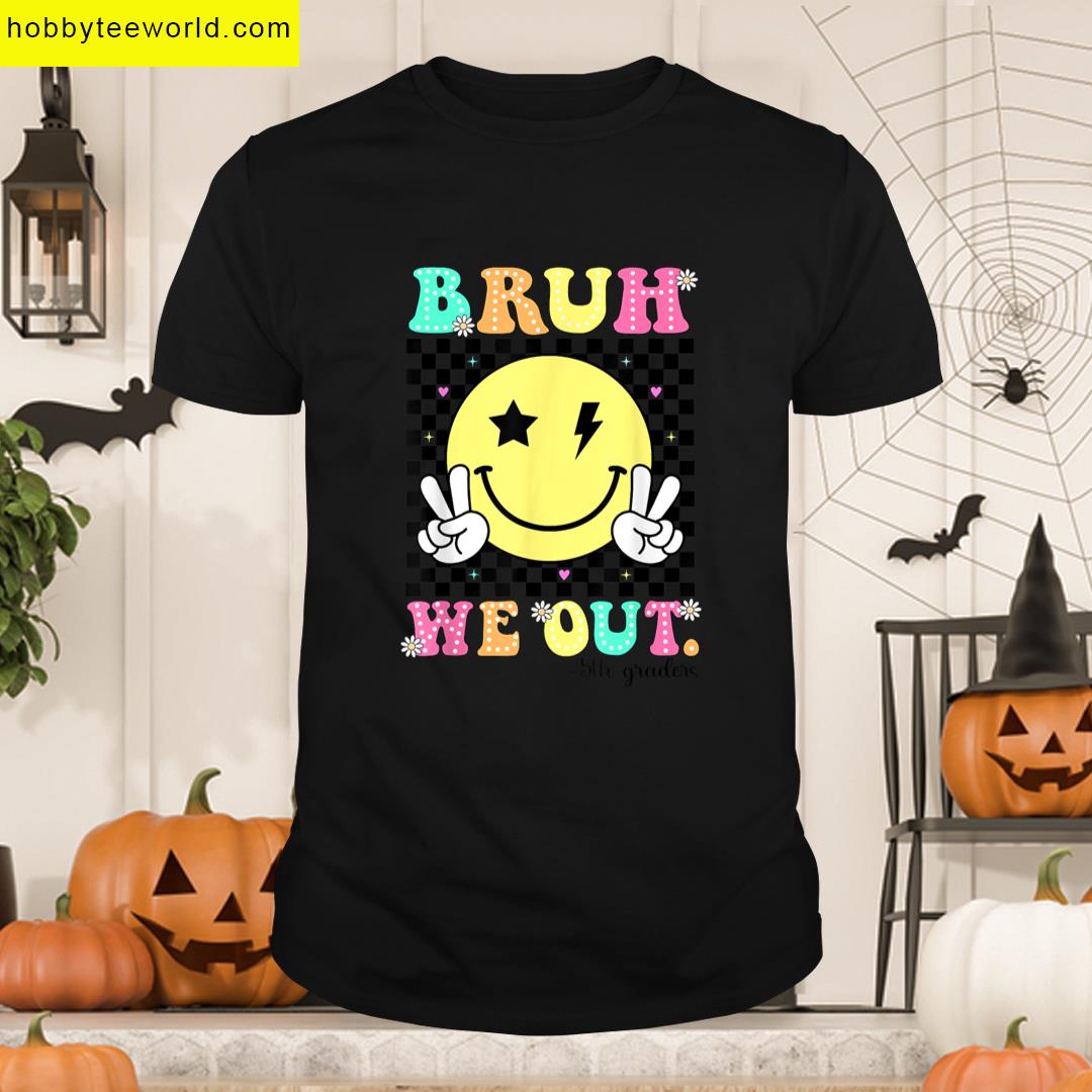 Bruh We Out 5th Graders Teacher Student Last Day Of School T-shirt