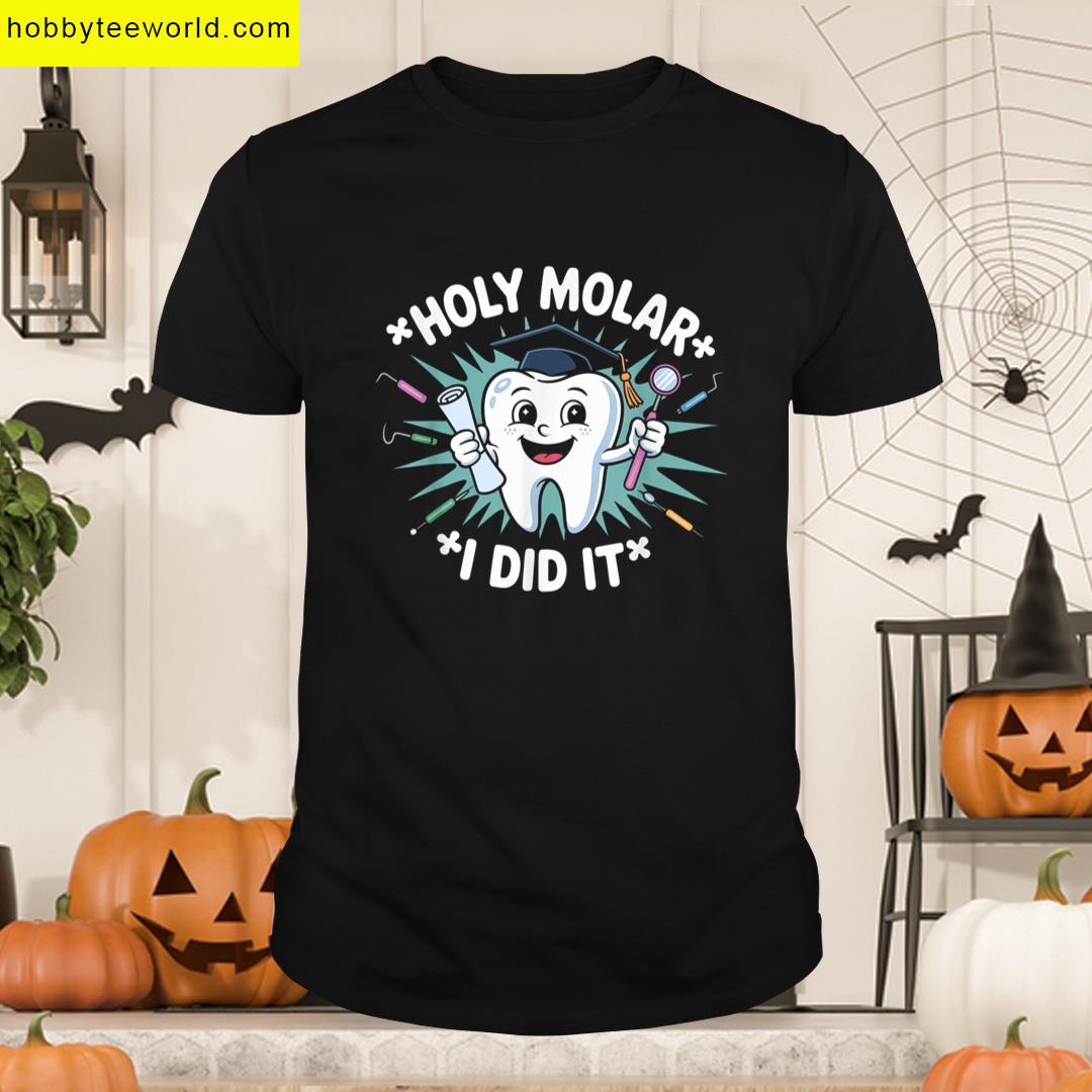 Holy Molar I Did It Graduation Pun Dentist Dental Hygienist T-shirt
