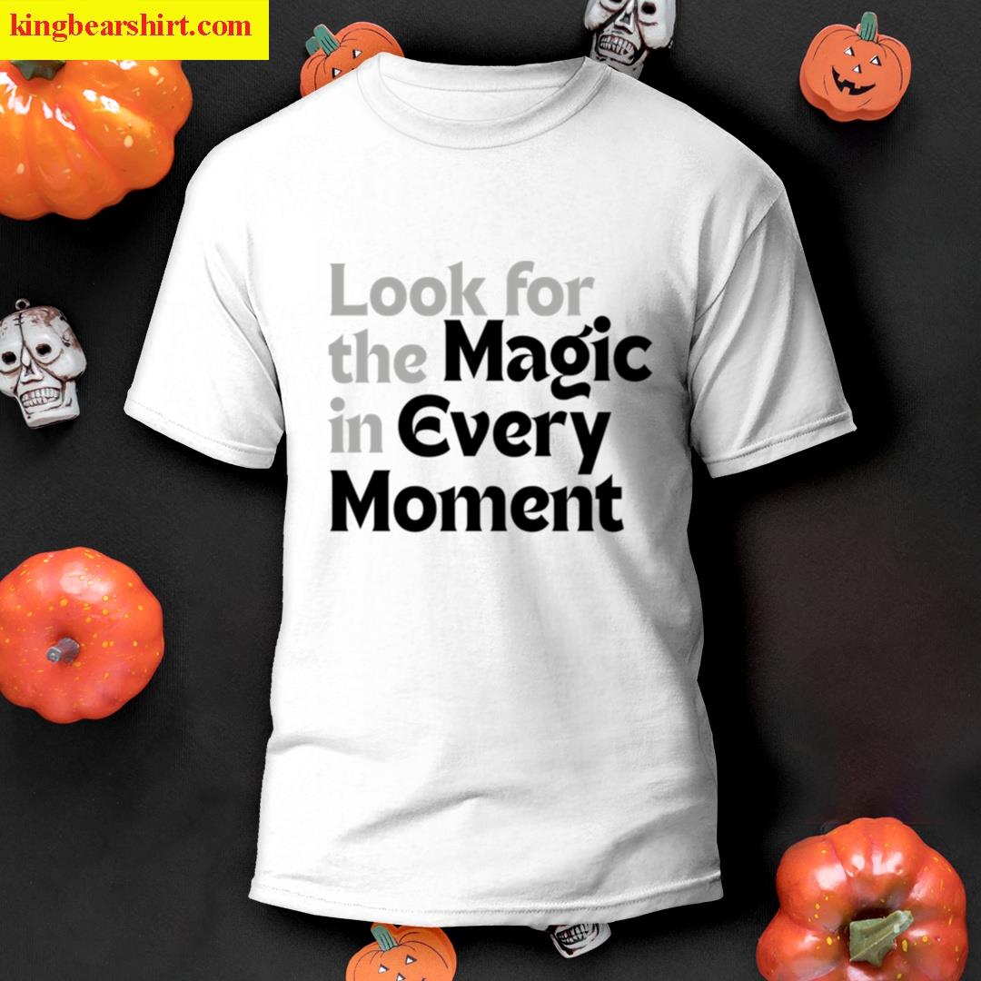 Look For The Magic In Every Moment T-shirt