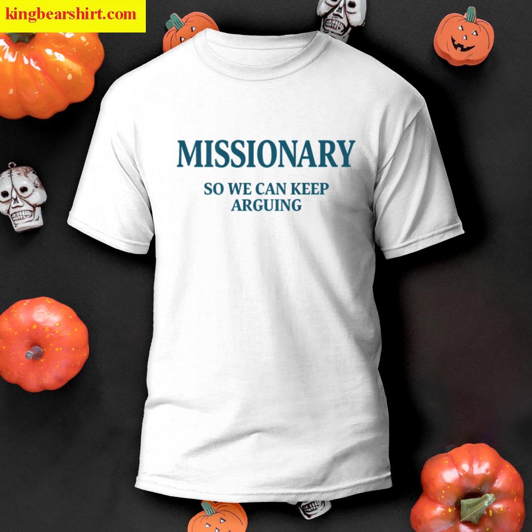 Missionary So We Can Keep Arguing Funny T-shirt