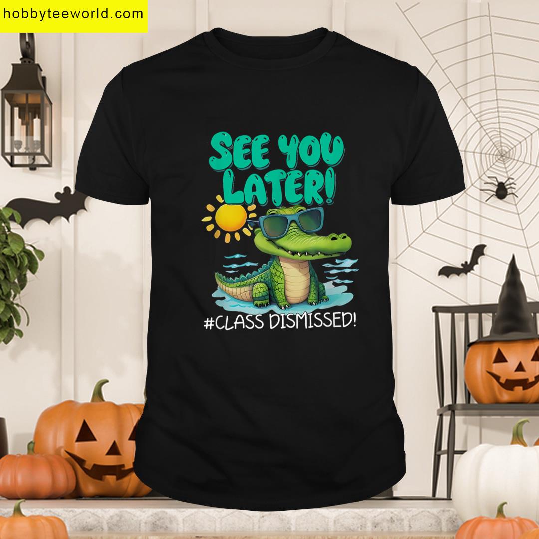 See You Later Alligator Class Dismissed Teacher Appreciation T-shirt