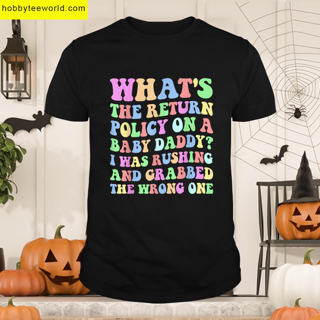 Whats The Return Policy On A Baby Daddy T-shirt