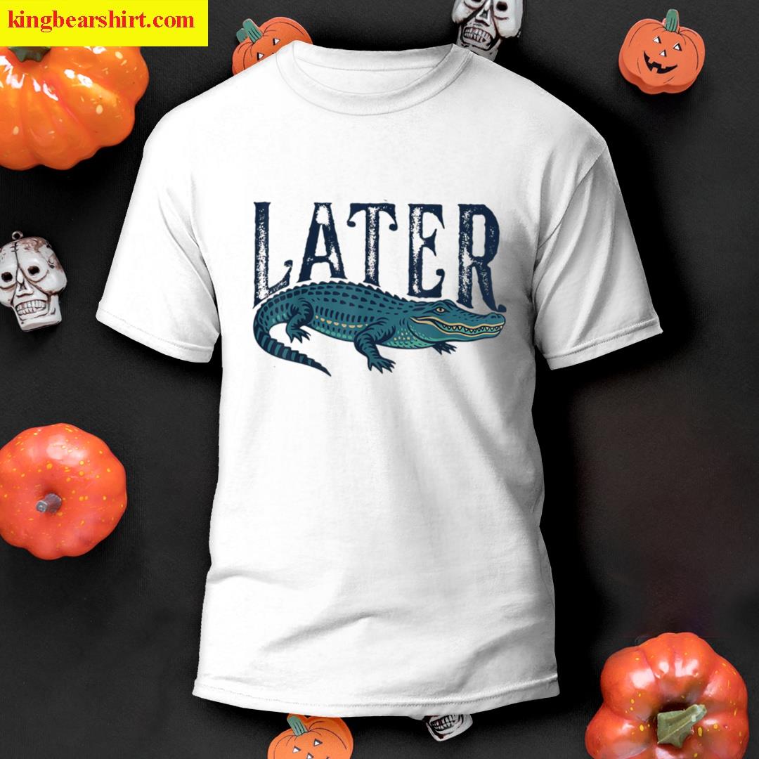 Womens Later Alligator Funny Gator Joke Saying Ladies T-shirt