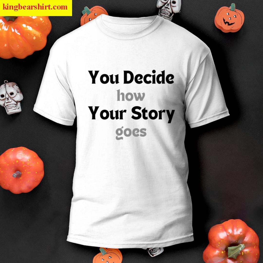 You Decide How Your Story Goes T-shirt
